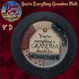 You're everything Grandma, Mother, Sister or Friend Plate 9"D